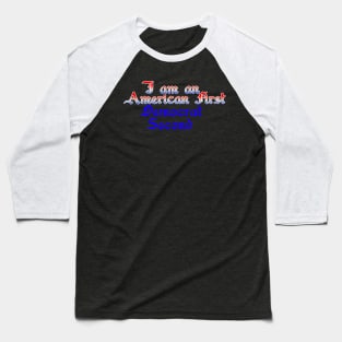 I am an American first Democrat second Baseball T-Shirt